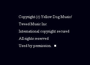 Copyright (c) Yellow Dog Musicf

Tweed Musxc Inc

Intemeuonal copyright seemed

All nghts reserved

Used by pemussxon. I