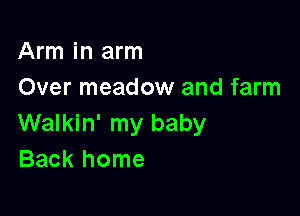 Arm in arm
Over meadow and farm

Walkin' my baby
Back home
