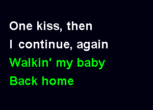 One kiss, then
I continue, again

Walkin' my baby
Back home