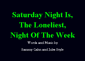 Saturday N ight Is,
The Loneliest,
N ight Of The W eek

Worth and Mums by
Sammy Calm and Iulm Style
