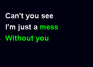 Can't you see
Ianustalness

Without you