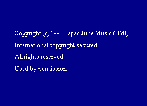 Copyright (c) 1990 Papas J une Music (BMI)

Inteman'onel copynght secured

All rights reserved

Used by pemussxon
