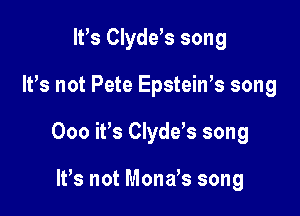 IFS Clydds song

IVs not Pete EpsteiWs song

000 it's Clyde's song

It's not Mona's song