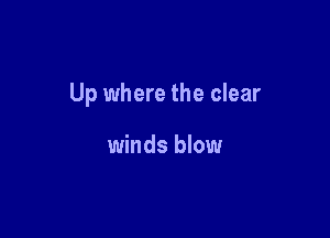 Up where the clear

winds blow
