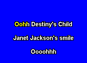 Oohh Destiny's Child

Janet Jackson's smile

Oooohhh