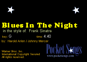 I? 451

Blues In The Night

m the style of Frank Sinatra

key G 1m 4 40
by, Harold Arlen IJohnny Mercer

Warner Bros, Inc,
Imemational Copynght Secumd
M rights resentedv
