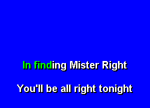 ln finding Mister Right

You'll be all right tonight