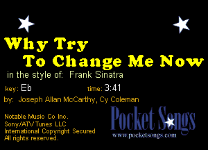 I? 451
Why Try
To Change Me Now

m the style of Frank Sinatra

key Eb II'M 3 41
by, Joseph Alien McCanhy, Cy Cdeman

Notable Mme Co Inc
SonylATVTunes LLC

Imemational Copynght Secumd
M rights resentedv