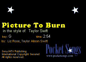 2?

Pi cture To Burn
m the style of Taylor waft

key G II'M 2 54
by, Liz Rose, Taylm Alison Swm

SonylATV Publishing

Imemational Copynght Secumd
M rights resentedv