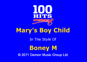 101(0)

HITS
4W

Mary's Boy Child

In The Style Of

Boney M

Q 2011 Demon Music Group Ltd