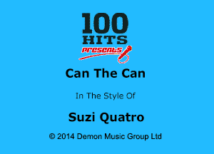 ilCDCD

HITS

nrcsgn-le)
Jr, ' 41

Can The'Can

In The Styie Of

Suzi Quatro
02014 Demon Huuc Group Ud