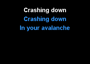 Crashing down
Crashing down
In your avalanche
