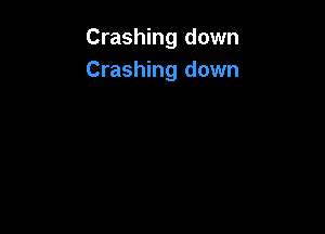 Crashing down
Crashing down