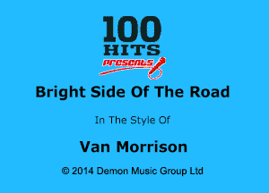 MG)

HITS

nrcsqguslf
f. .2

Bright Side of' The Road

In The Style Of

Van Morrison
02014 Demon Music Group Ltd