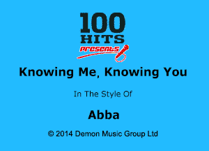 MG)

HITS

nrcsanslf

Knowing Me Knowing You

In The Styie 0f
Abba

0201a Demon Music Group Ltd