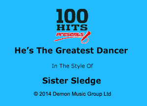 MG)

HITS

nrcsqguslf
f. .2

He's The Greatest Dancer

In The Styie of

Sister Sledge
0201a Damon Music Group Ltd