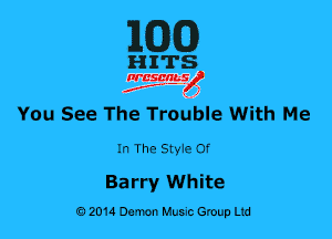 MG)

HITS

nrcsqguslf
f. .2

You See The Trouble With Me

In The Style Of

Barry White
02014 Demon Music Group Ltd
