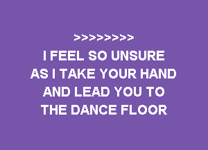 ?)??9

I FEEL SO UNSURE
AS I TAKE YOUR HAND
AND LEAD YOU TO
THE DANCE FLOOR