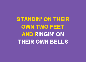 STANDIN' ON THEIR
OWN TWO FEET

AND RINGIN' ON
THEIR OWN BELLS