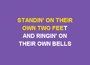 STANDIN' ON THEIR
OWN TWO FEET

AND RINGIN' ON
THEIR OWN BELLS