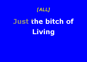 (ALLJ

Just the bitch of

Living