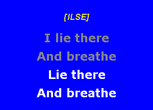 ULSEJ

I lie there

And breathe
Lie there
And breathe