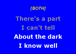 (BorHj

There's a part

I can't tell
About the dark
I know well