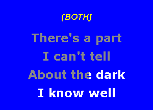 (BorHj

There's a part

I can't tell
About the dark
I know well