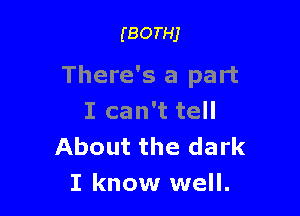 (BorHj

There's a part

I can't tell
About the dark
I know well.