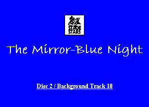 1

T148 Mirror-BLM Nig ht

Disc 2 IBar und Track 10 l