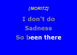 (momer

I don't do

Sadness
So been there