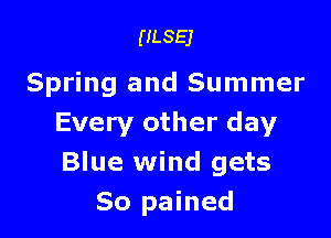 ULSEJ

Spring and Summer

Every other day
Blue wind gets
80 pained