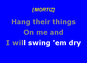(MOR TIZJ

Hang their things

On me and
I will swing 'em dry
