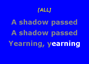 (ALLJ

A shadow passed

A shadow passed
Yearning, yearning