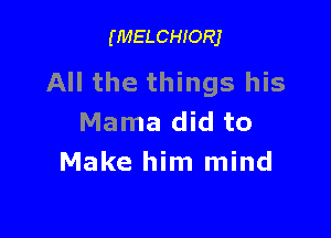 (MELCHIORJ

All the things his

Mama did to
Make him mind