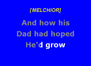 (MELCHIORJ

And how his

Dad had hoped
He'd grow