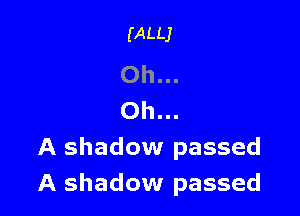 Oh...

Oh...
A shadow passed
A shadow passed