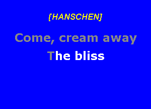 (HANSCHENJ

Come, cream away

The bliss