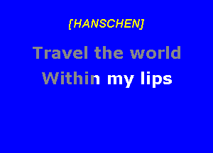 (HANSCHENJ

Travel the world

Within my lips