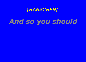 (HANSCHENJ

And so you shouid