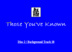 1

Those You've Known

Disc 2 IBar und Track 18 l