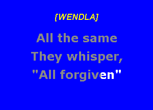 (WENDLAJ

All the same

They whisper,
All forgiven