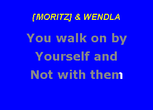 (MORITZJ 6i WENDLA

You walk on by

Yourself and
Not with them