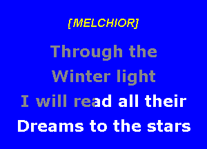 (MELCHIORJ

Through the

Winter light
I will read all their
Dreams to the stars