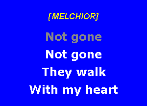 (MELCHIORJ

Not gone

Not gone
They walk
With my heart