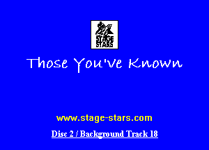 1

Those You've Knoww

www.stage-statsxom
Dist 2 IBar und Track 18 l