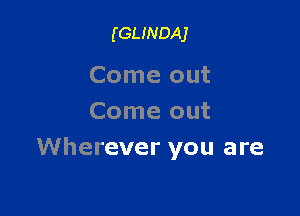 (GLINDAJ

Come out

Come out
Wherever you are