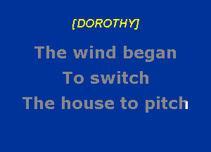 (DORO TH Y)

The wind began

To switch
The house to pitch