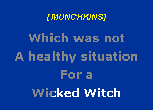 (MUNCHKINSJ

Which was not

A healthy situation
For a
Wicked Witch
