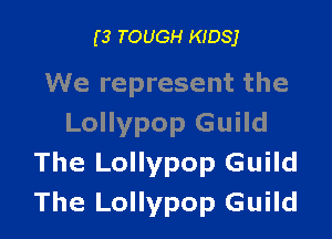 (3 TOUGH KIDS)

We represent the

Lollypop Guild
The Lollypop Guild
The Lollypop Guild